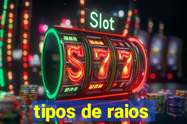 tipos de raios